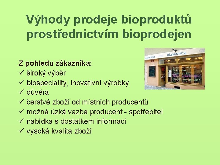 Výhody prodeje bioproduktů prostřednictvím bioprodejen Z pohledu zákazníka: ü široký výběr ü biospeciality, inovativní
