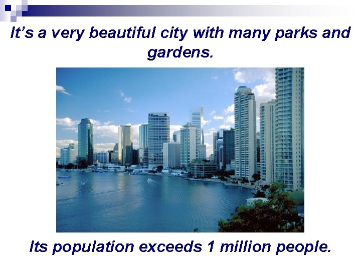 It’s a very beautiful city with many parks and gardens. Its population exceeds 1