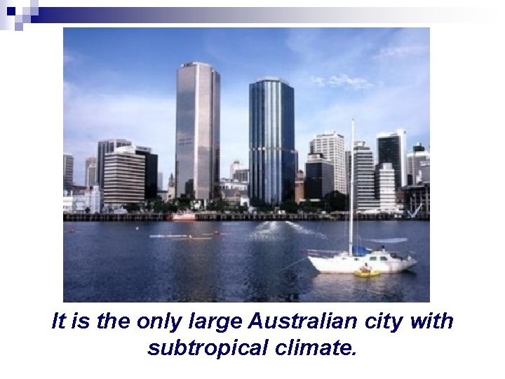 It is the only large Australian city with subtropical climate. 
