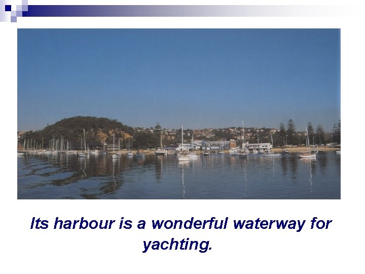  Its harbour is a wonderful waterway for yachting. 