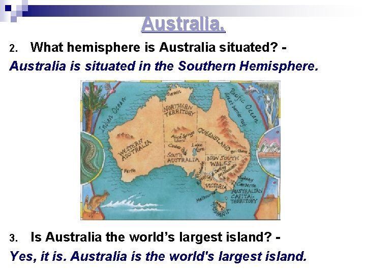 Australia. What hemisphere is Australia situated? Australia is situated in the Southern Hemisphere. 2.
