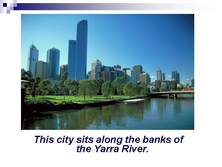 This city sits along the banks of the Yarra River. 