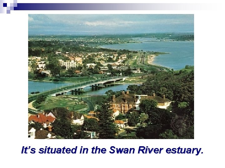 It’s situated in the Swan River estuary. 