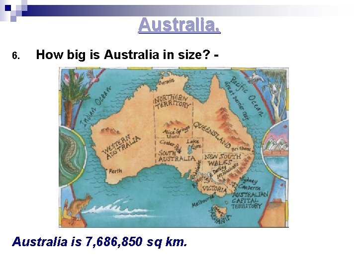 Australia. 6. How big is Australia in size? - Australia is 7, 686, 850