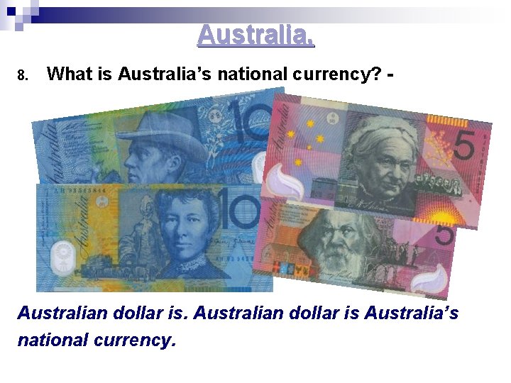 Australia. 8. What is Australia’s national currency? - Australian dollar is Australia’s national currency.