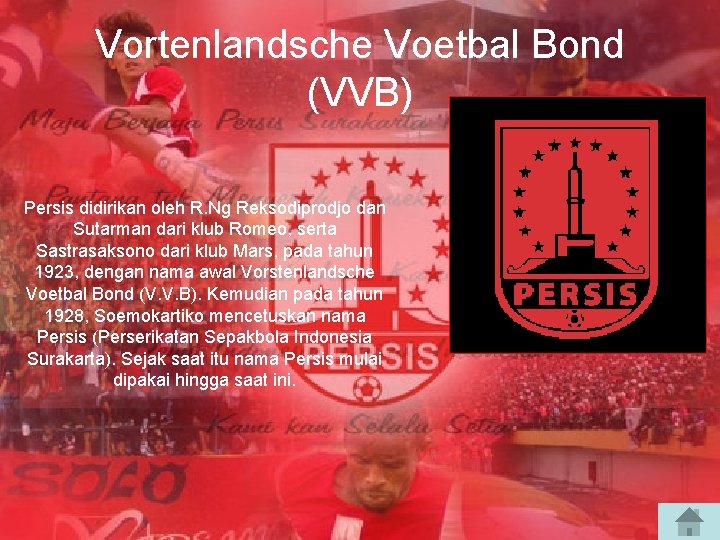 Vortenlandsche Voetbal Bond (VVB) Persis didirikan oleh R. Ng Reksodiprodjo dan Sutarman dari klub