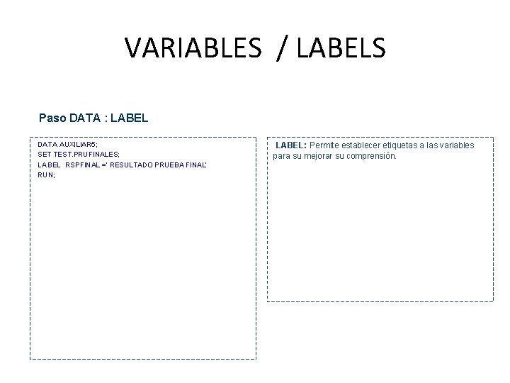 VARIABLES / LABELS Paso DATA : LABEL • DATA AUXILIAR 5; • SET TEST.