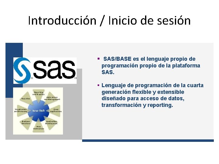 Introducción / Inicio de sesión § SAS/BASE es el lenguaje propio de programación propio