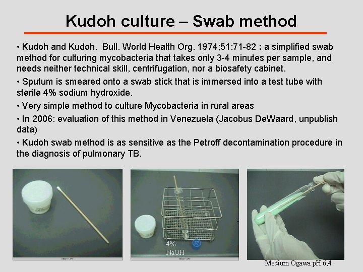 Kudoh culture – Swab method • Kudoh and Kudoh. Bull. World Health Org. 1974;