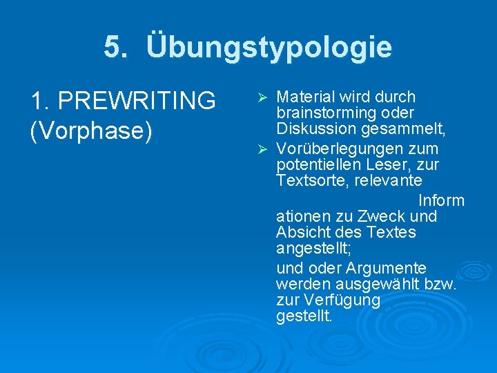 5. Übungstypologie 1. PREWRITING (Vorphase) Material wird durch brainstorming oder Diskussion gesammelt, Ø Vorüberlegungen