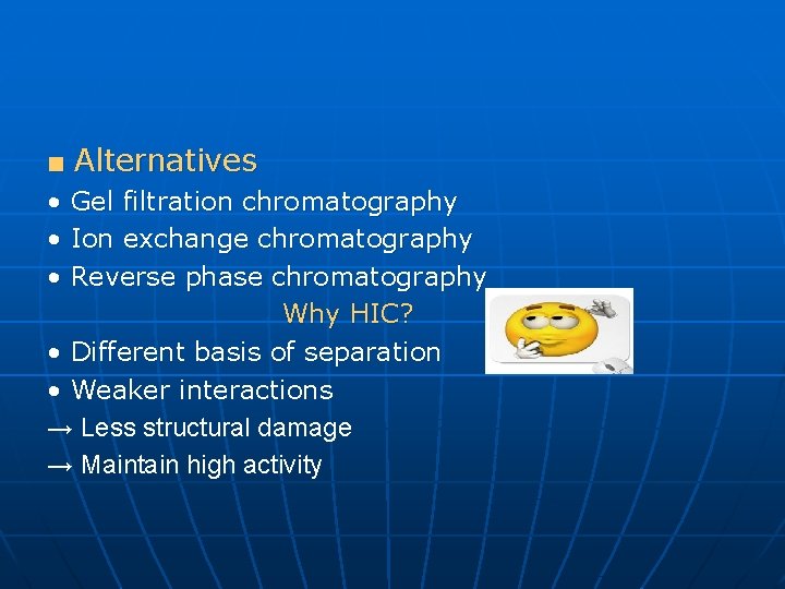 ■ Alternatives • • • Gel filtration chromatography Ion exchange chromatography Reverse phase chromatography