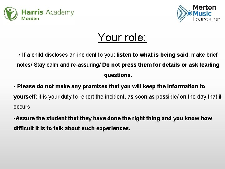 Your role: • If a child discloses an incident to you; listen to what