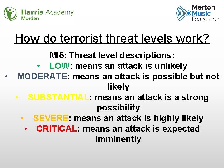 How do terrorist threat levels work? MI 5: Threat level descriptions: • LOW: means