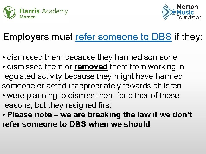 Employers must refer someone to DBS if they: • dismissed them because they harmed