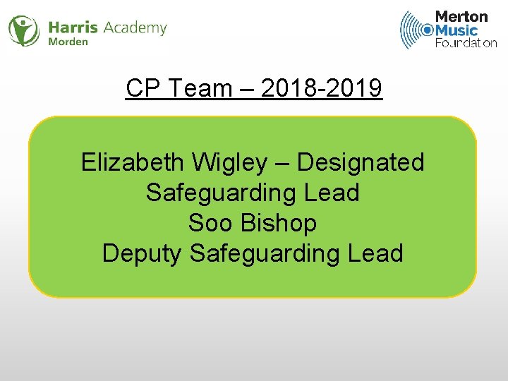 CP Team – 2018 -2019 Elisabeth Wigley - The Designated Safeguarding Lead Elizabeth Wigley