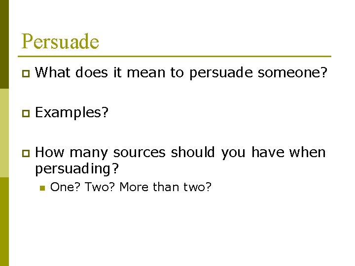 Persuade p What does it mean to persuade someone? p Examples? p How many