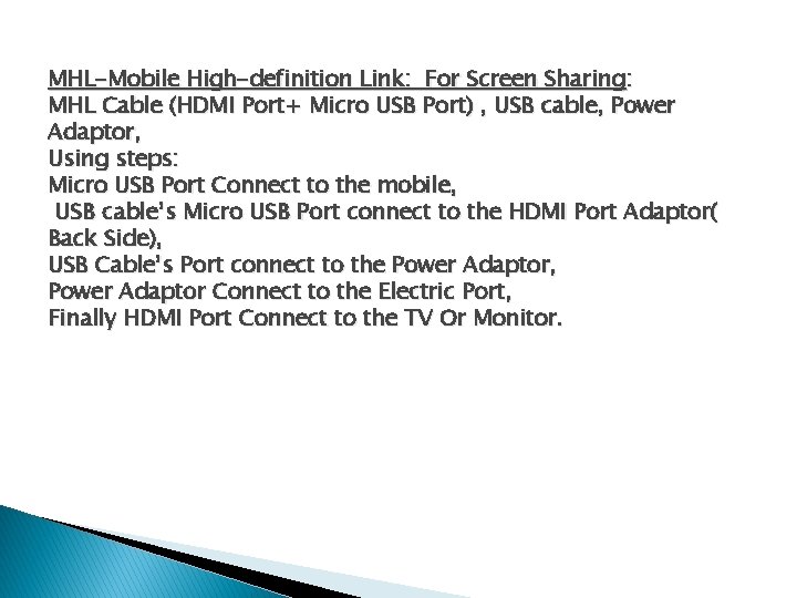 MHL-Mobile High-definition Link: For Screen Sharing: MHL Cable (HDMI Port+ Micro USB Port) ,