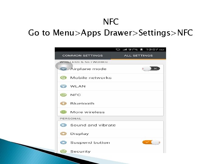 NFC Go to Menu>Apps Drawer>Settings>NFC 