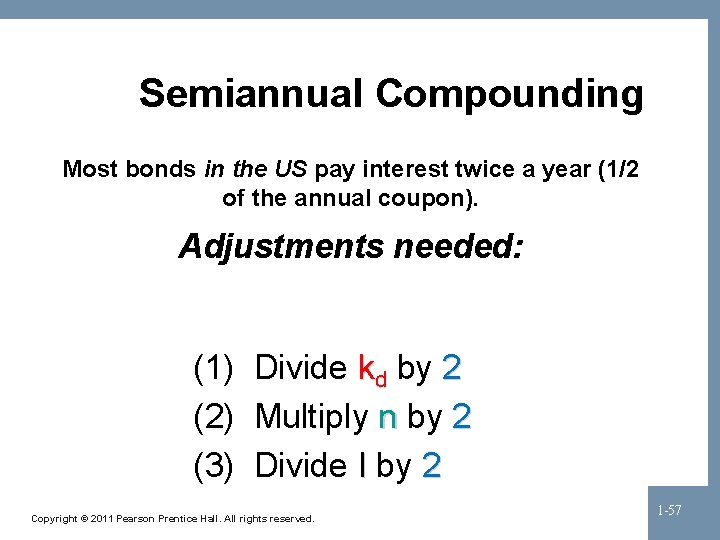 Semiannual Compounding Most bonds in the US pay interest twice a year (1/2 of