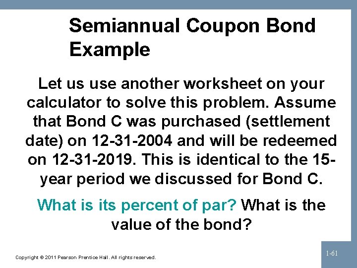 Semiannual Coupon Bond Example Let us use another worksheet on your calculator to solve