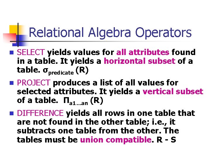 Relational Algebra Operators n SELECT yields values for all attributes found in a table. Relational Algebra Operators n SELECT yields values for all attributes found in a table.