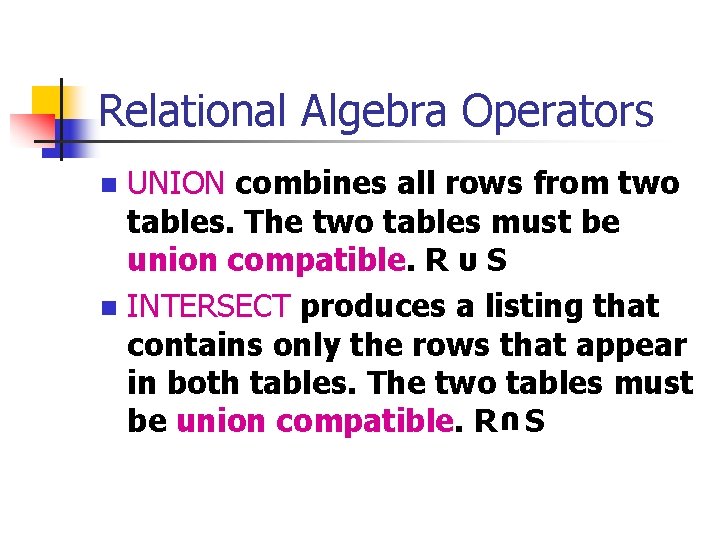 Relational Algebra Operators UNION combines all rows from two tables. The two tables must