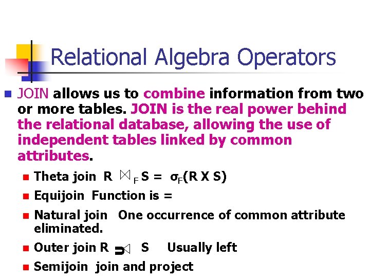 Relational Algebra Operators JOIN allows us to combine information from two or more tables. Relational Algebra Operators JOIN allows us to combine information from two or more tables.