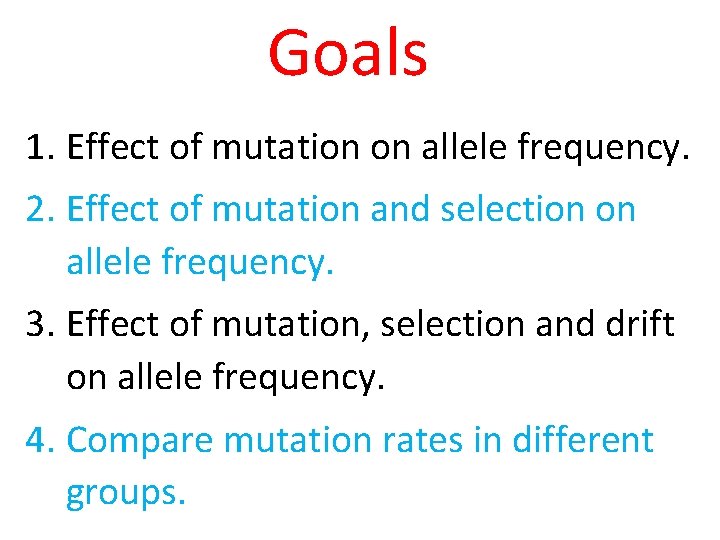 Goals 1. Effect of mutation on allele frequency. 2. Effect of mutation and selection