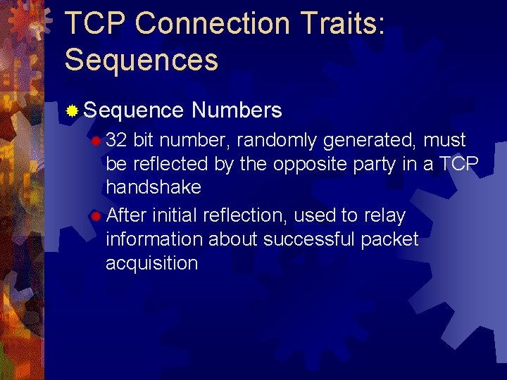 TCP Connection Traits: Sequences ® Sequence ® 32 Numbers bit number, randomly generated, must