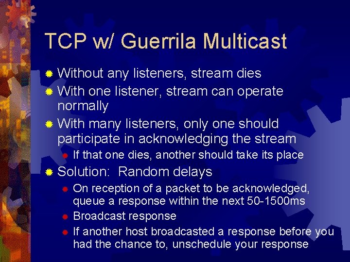 TCP w/ Guerrila Multicast ® Without any listeners, stream dies ® With one listener,