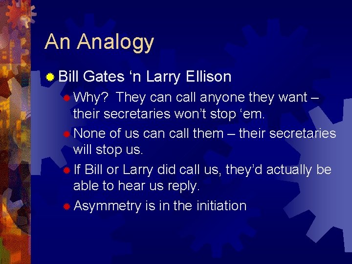 An Analogy ® Bill Gates ‘n Larry Ellison ® Why? They can call anyone