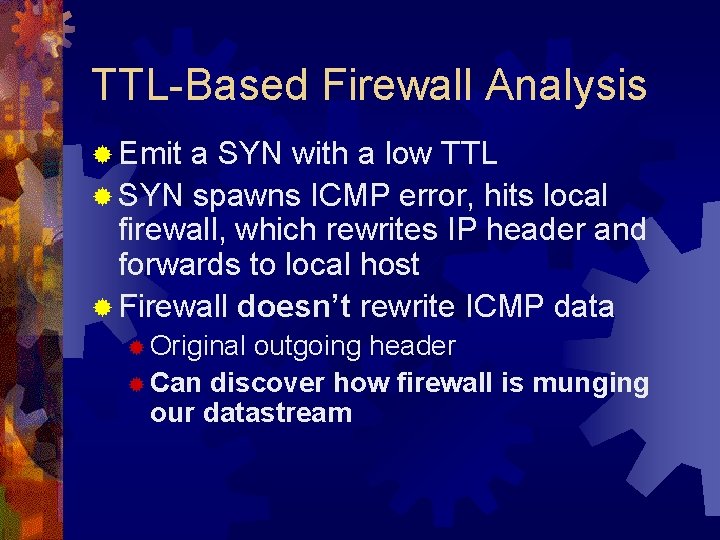 TTL-Based Firewall Analysis ® Emit a SYN with a low TTL ® SYN spawns