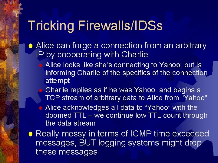 Tricking Firewalls/IDSs ® Alice can forge a connection from an arbitrary IP by cooperating