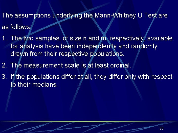 The assumptions underlying the Mann-Whitney U Test are as follows: 1. The two samples,