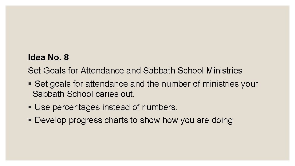 Idea No. 8 Set Goals for Attendance and Sabbath School Ministries § Set goals