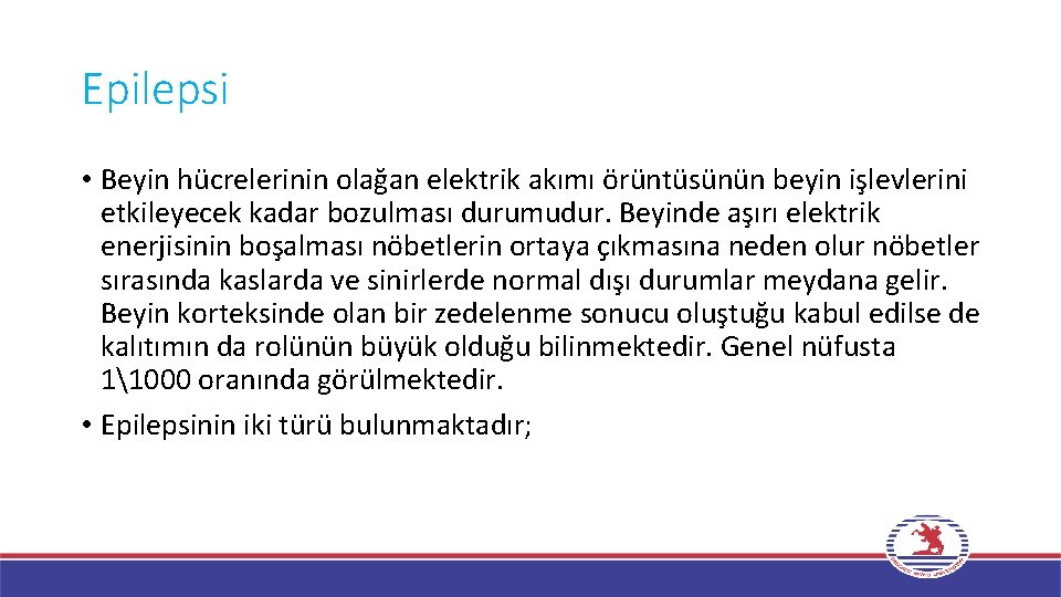 Epilepsi • Beyin hücrelerinin olağan elektrik akımı örüntüsünün beyin işlevlerini etkileyecek kadar bozulması durumudur.