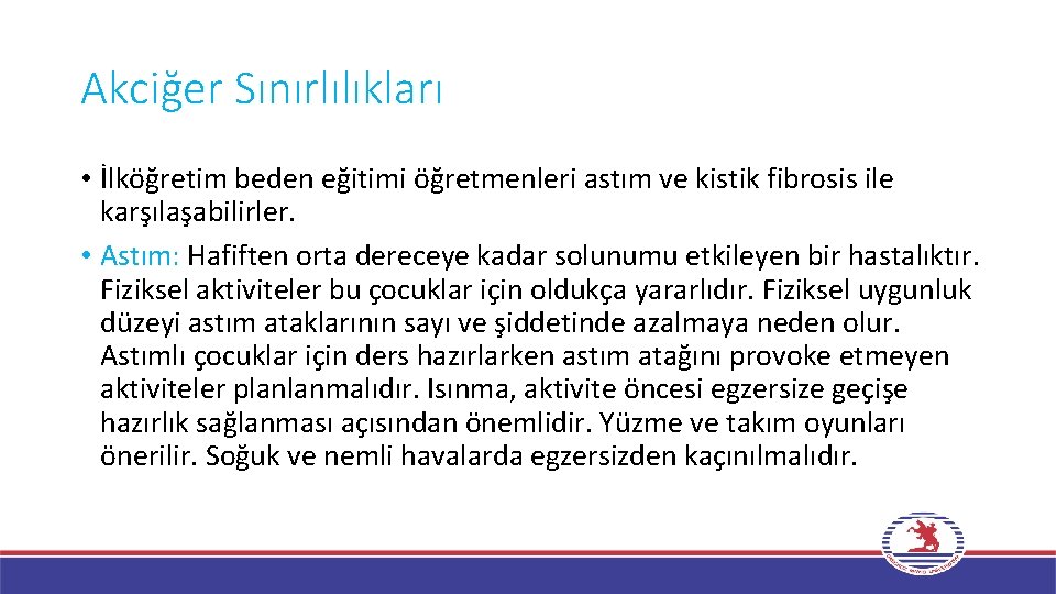 Akciğer Sınırlılıkları • İlköğretim beden eğitimi öğretmenleri astım ve kistik fibrosis ile karşılaşabilirler. •