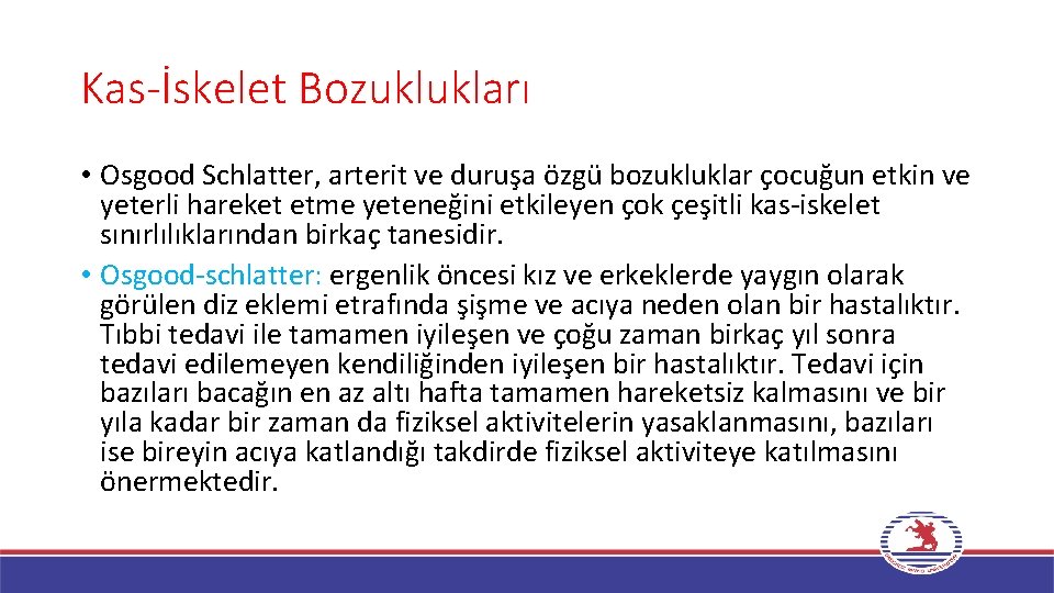 Kas-İskelet Bozuklukları • Osgood Schlatter, arterit ve duruşa özgü bozukluklar çocuğun etkin ve yeterli