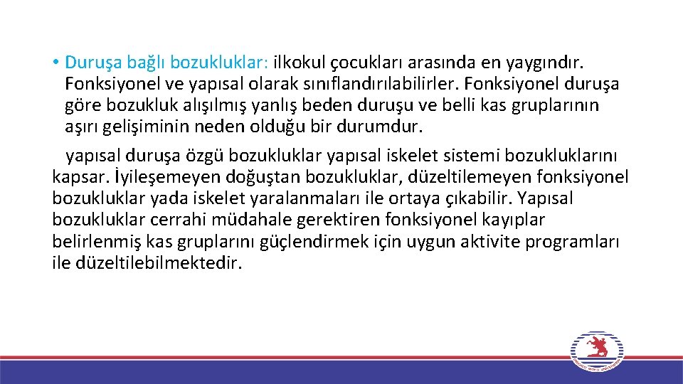  • Duruşa bağlı bozukluklar: ilkokul çocukları arasında en yaygındır. Fonksiyonel ve yapısal olarak