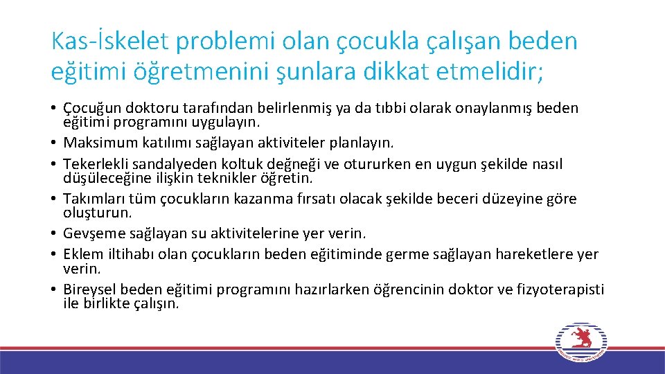 Kas-İskelet problemi olan çocukla çalışan beden eğitimi öğretmenini şunlara dikkat etmelidir; • Çocuğun doktoru