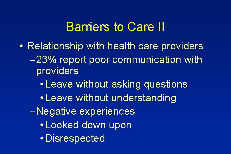 Barriers to Care II • Relationship with health care providers – 23% report poor