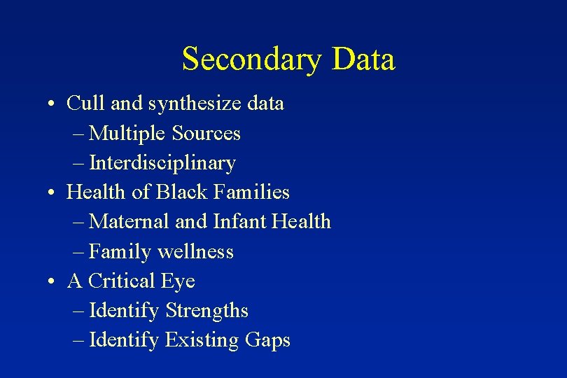 Secondary Data • Cull and synthesize data – Multiple Sources – Interdisciplinary • Health