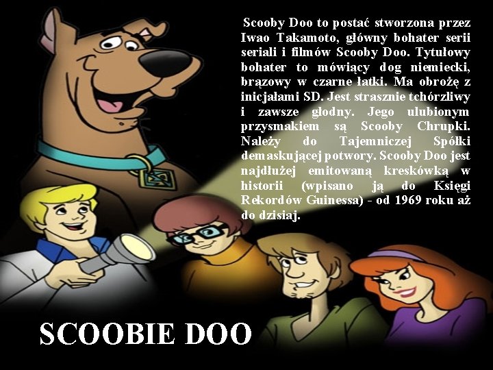  Scooby Doo to postać stworzona przez Iwao Takamoto, główny bohater serii seriali i