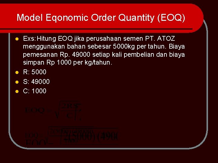 Model Eqonomic Order Quantity (EOQ) Exs: Hitung EOQ jika perusahaan semen PT. ATOZ menggunakan