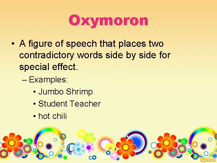 Oxymoron • A figure of speech that places two contradictory words side by side