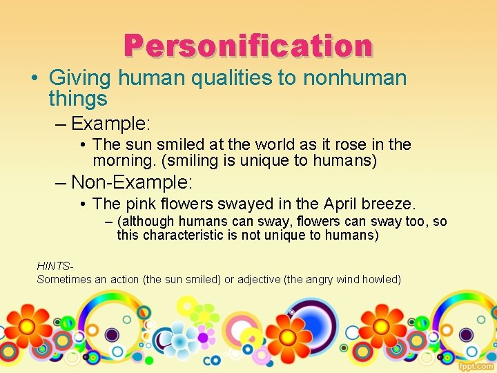 Personification • Giving human qualities to nonhuman things – Example: • The sun smiled