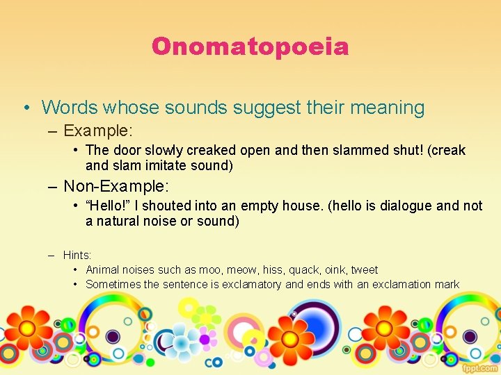 Onomatopoeia • Words whose sounds suggest their meaning – Example: • The door slowly
