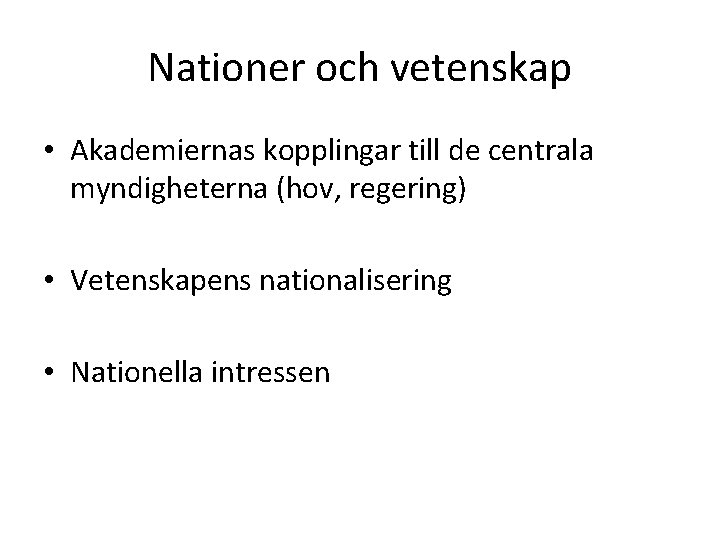 Nationer och vetenskap • Akademiernas kopplingar till de centrala myndigheterna (hov, regering) • Vetenskapens