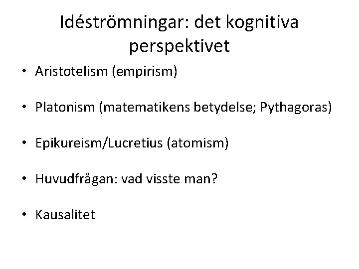 Idéströmningar: det kognitiva perspektivet • Aristotelism (empirism) • Platonism (matematikens betydelse; Pythagoras) • Epikureism/Lucretius