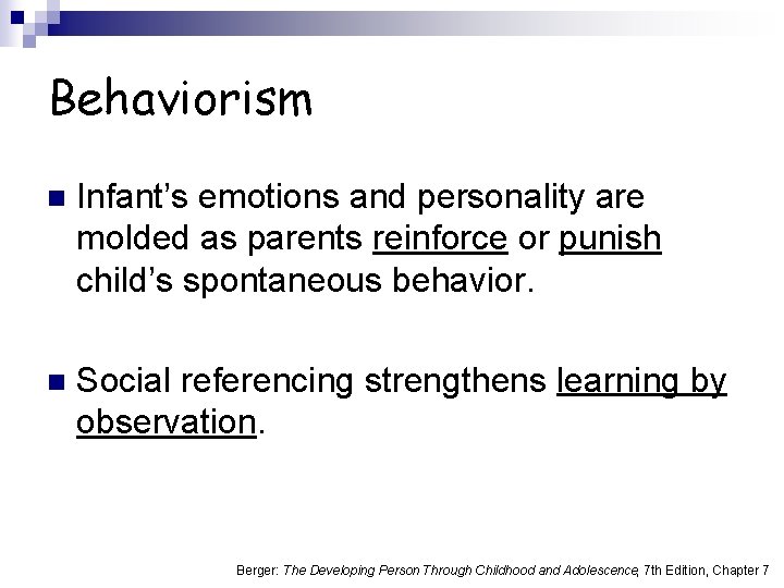 Behaviorism n Infant’s emotions and personality are molded as parents reinforce or punish child’s